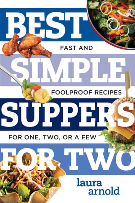 Best Simple Suppers for Two (Fast and Foolproof Recipes for One, Two, or a Few) by Laura Arnold, 9781682680360