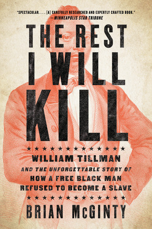 The Rest I Will Kill (William Tillman and the Unforgettable Story of How a Free Black Man Refused to Become a Slave) - 9781631493010 by Brian McGinty, 9781631493010