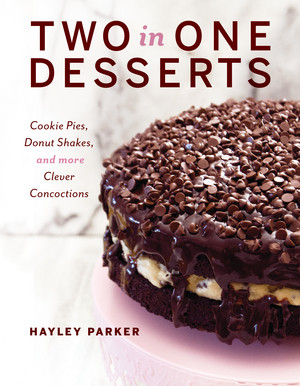 Two in One Desserts (Cookie Pies, Cupcake Shakes, and More Clever Concoctions) by Hayley Parker, 9781682680520