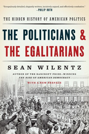 The Politicians and the Egalitarians (The Hidden History of American Politics) - 9780393354133 by Sean Wilentz, 9780393354133