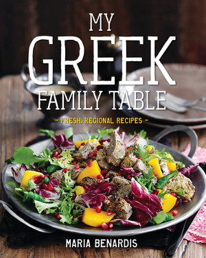 My Greek Family Table (Fresh, Regional Recipes) by Maria Benardis, 9781682680780