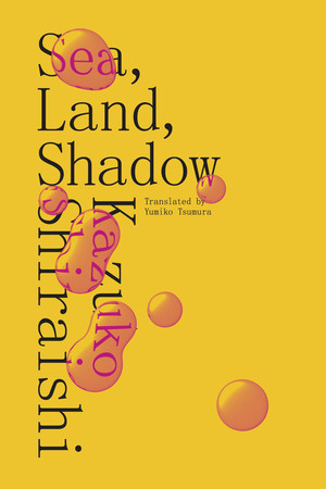 Sea, Land, Shadow by Kazuko Shiraishi, Yumiko Tsumura, 9780811226950