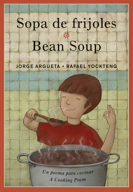 Sopa de frijoles / Bean Soup (Un poema para cocinar / A Cooking Poem) by Jorge Argueta, Rafael Yockteng, 9781773060026