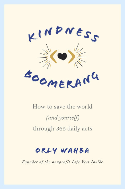 Kindness Boomerang (How to Save the World (and Yourself) Through 365 Daily Acts) by Orly Wahba, 9781250066930