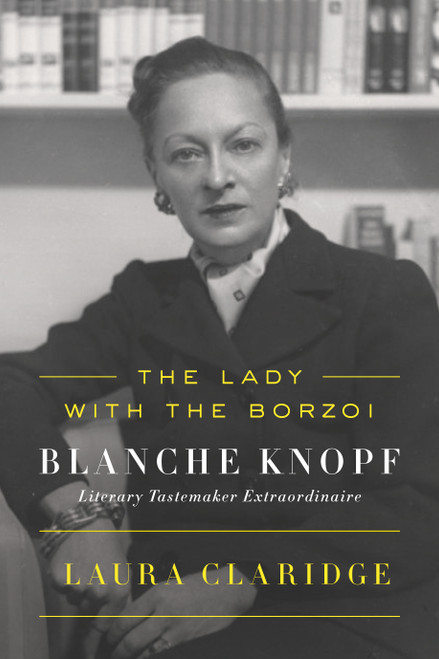 The Lady with the Borzoi (Blanche Knopf, Literary Tastemaker Extraordinaire) by Laura Claridge, 9780374536763