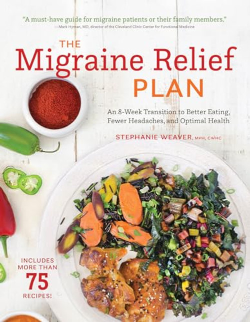 The Migraine Relief Plan (An 8-Week Transition to Better Eating, Fewer Headaches, and Optimal Health) by Stephanie Weaver, 9781572842090