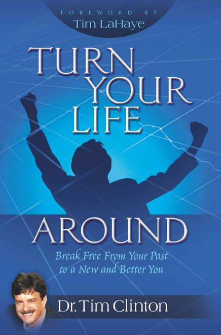 Turn Your Life Around (Break Free from Your Past to a New and Better You) by Dr. Tim Clinton, Dr. Tim LaHaye, 9780446579100