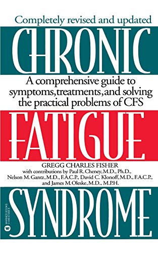 Chronic Fatigue Syndrome (A Comprehensive Guide to Symptoms, Treatments, and Solving the Practical Problems of CFS) by Gregg Charles Fisher, Paul R. Cheney, Nelson M. Gantz, David C. Klonoff, James M. Oleske, 9780446672689