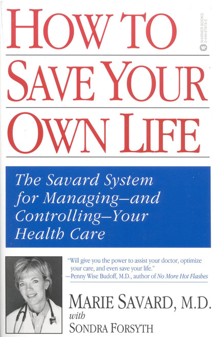 How to Save Your Own Life (The Eight Steps Only You Can Take to Manage and Control Your Health Care) by Marie Savard, Sondra Forsyth, 9780446676199