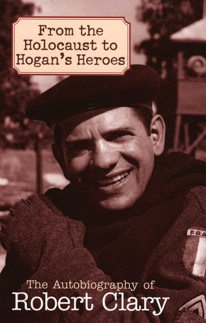 From the Holocaust to Hogan's Heroes (The Autobiography of Robert Clary) by Robert Clary, 9781589793453