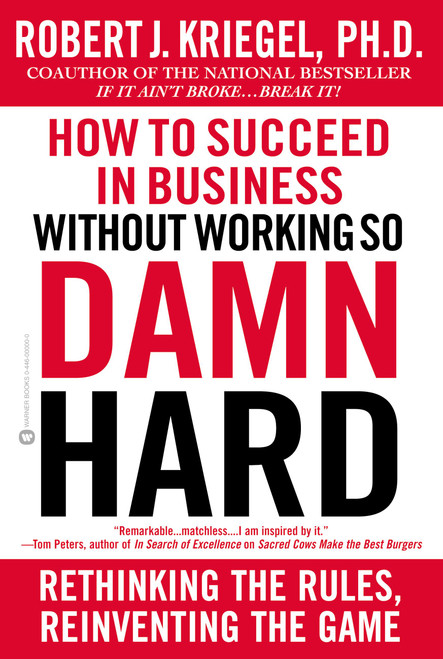 How to Succeed in Business Without Working So Damn Hard (Rethinking the Rules, Reinventing the Game) by Robert J. Kriegel, 9780446679862