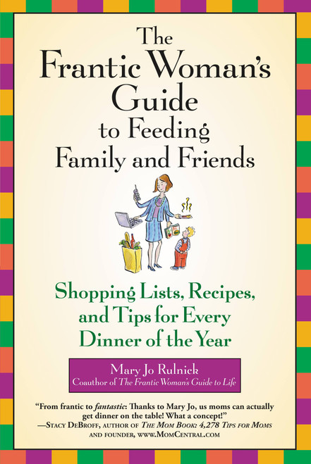 The Frantic Woman's Guide to Feeding Family and Friends (Shopping Lists, Recipes, and Tips for Every Dinner of the Year) by Mary Jo Rulnick, 9780446696234