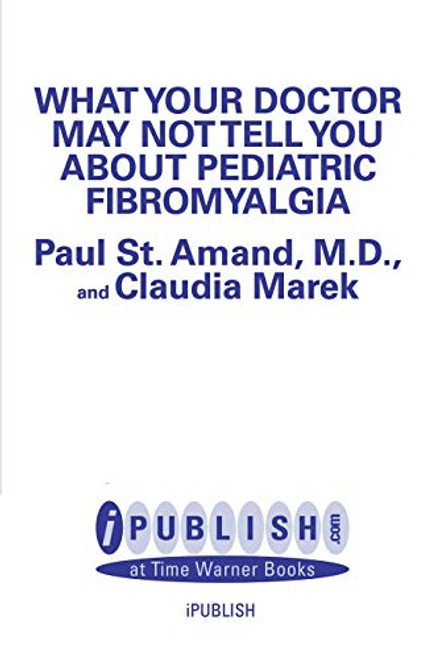 WHAT YOUR DOCTOR MAY NOT TELL YOU ABOUT (TM): PEDIATRIC FIBROMYALGIA (A Safe New Treatment Plan for Children) by R. Paul St. Amand, Claudia Craig Marek, 9780759550025