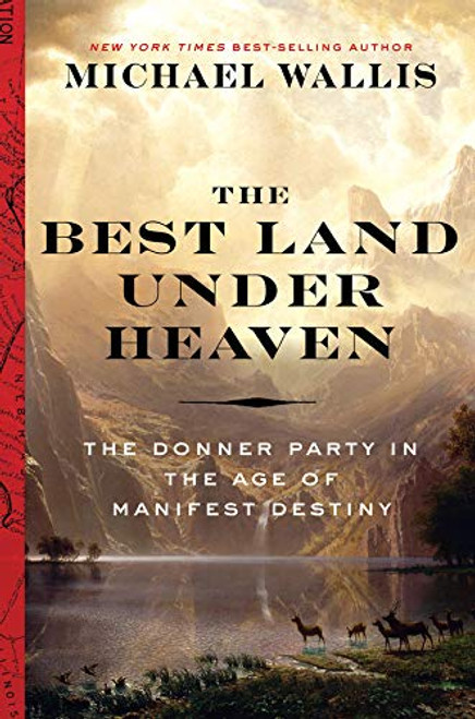 The Best Land Under Heaven (The Donner Party in the Age of Manifest Destiny) by Michael Wallis, 9780871407696