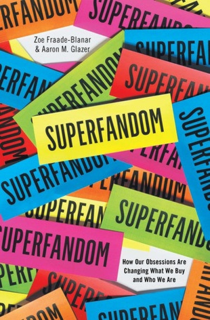 Superfandom (How Our Obsessions are Changing What We Buy and Who We Are) by Zoe Fraade-Blanar, Aaron M. Glazer, 9780393249958