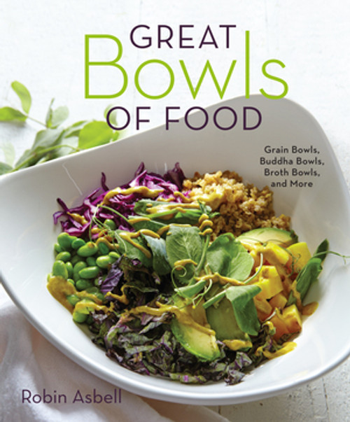 Great Bowls of Food (Grain Bowls, Buddha Bowls, Broth Bowls, and More) by Robin Asbell, 9781581573381