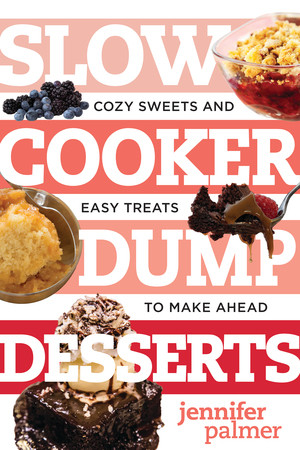 Slow Cooker Dump Desserts (Cozy Sweets and Easy Treats to Make Ahead) by Jennifer Palmer, 9781581574531
