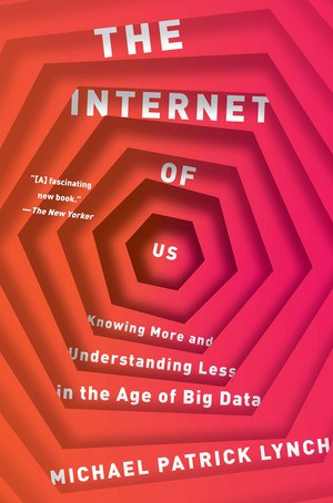 The Internet of Us (Knowing More and Understanding Less in the Age of Big Data) - 9781631492778 by Michael P. Lynch, 9781631492778