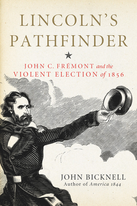 Lincoln's Pathfinder (John C. Fremont and the Violent Election of 1856) by John Bicknell, 9781613737972