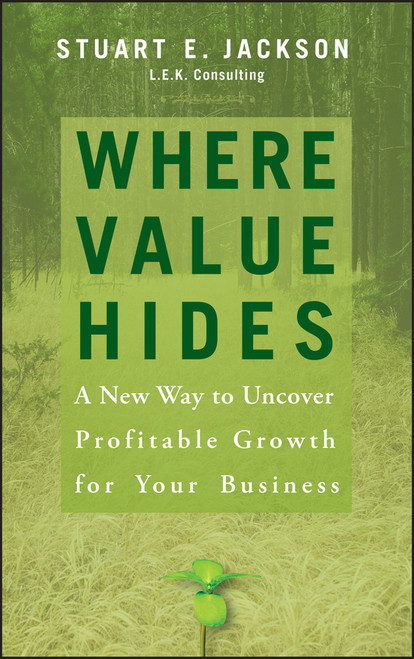 Where Value Hides (A New Way to Uncover Profitable Growth For Your Business) by Stuart E. Jackson, 9780470009208