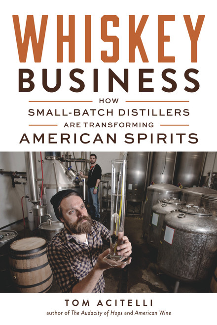 Whiskey Business (How Small-Batch Distillers Are Transforming American Spirits) by Tom Acitelli, 9781613734582