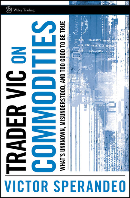 Trader Vic on Commodities (What's Unknown, Misunderstood, and Too Good to Be True) by Victor Sperandeo, 9780470102121