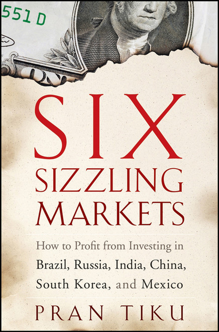 Six Sizzling Markets (How to Profit from Investing in Brazil, Russia, India, China, South Korea, and Mexico) by Pran Tiku, 9780470178881