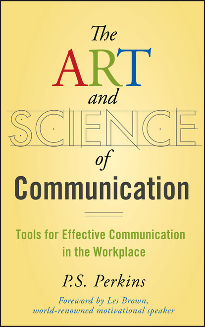 The Art and Science of Communication (Tools for Effective Communication in the Workplace) by P. S. Perkins, Les Brown, 9780470247594