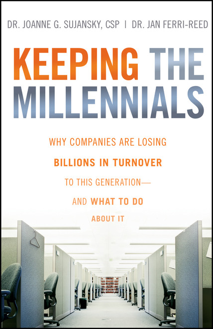 Keeping The Millennials (Why Companies Are Losing Billions in Turnover to This Generation- and What to Do About It) by Joanne Sujansky, Jan Ferri-Reed, 9780470438510