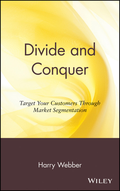 Divide and Conquer (Target Your Customers Through Market Segmentation) by Harry Webber, 9780471176336