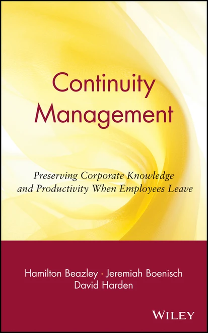 Continuity Management (Preserving Corporate Knowledge and Productivity When Employees Leave) by Hamilton Beazley, Jeremiah Boenisch, David Harden, 9780471219064