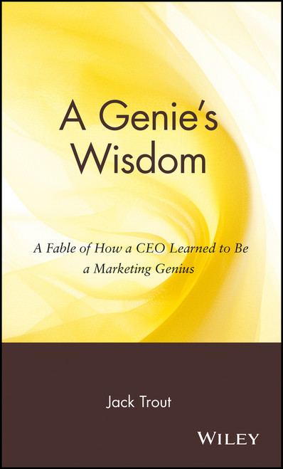 A Genie's Wisdom (A Fable of How a CEO Learned to Be a Marketing Genius) by Jack Trout, 9780471236085