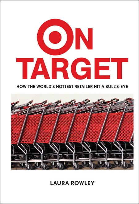 On Target (How the World's Hottest Retailer Hit a Bull's-Eye) by Laura Rowley, 9780471250678