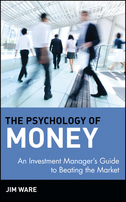 The Psychology of Money (An Investment Manager's Guide to Beating the Market) by Jim Ware, 9780471390749