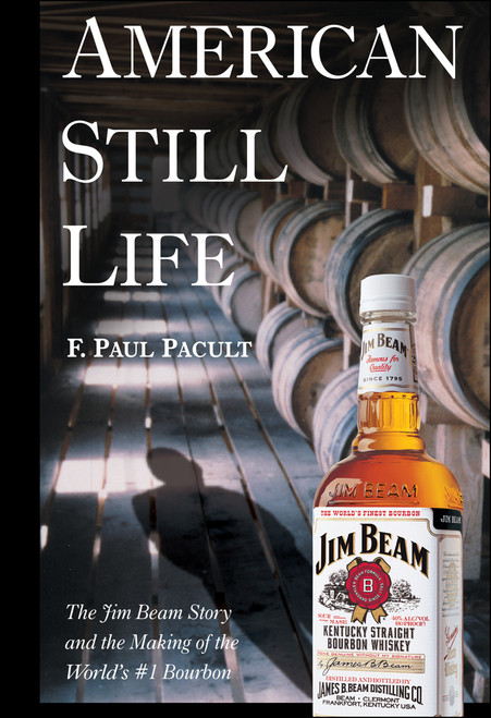American Still Life (The Jim Beam Story and the Making of the World's #1 Bourbon) by F. Paul Pacult, 9780471444077