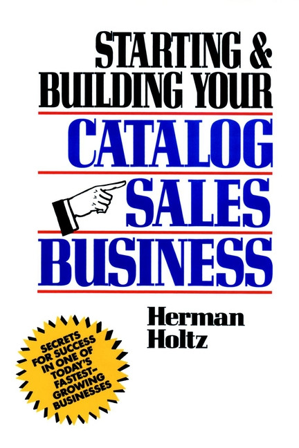 Starting and Building Your Catalog Sales Business (Secrets for Success in One of Today's Fastest-Growing Businesses) by Herman Holtz, 9780471508168