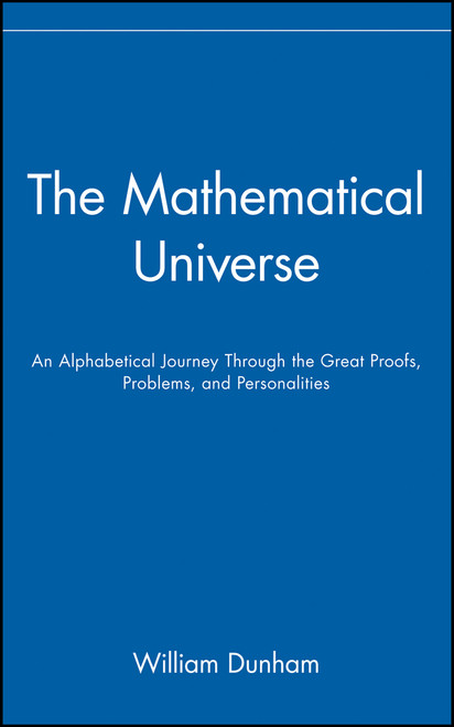 The Mathematical Universe (An Alphabetical Journey Through the Great Proofs, Problems, and Personalities) - 9780471536567 by William Dunham, 9780471536567