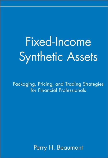 Fixed-Income Synthetic Assets (Packaging, Pricing, and Trading Strategies for Financial Professionals) by Perry H. Beaumont, 9780471551621