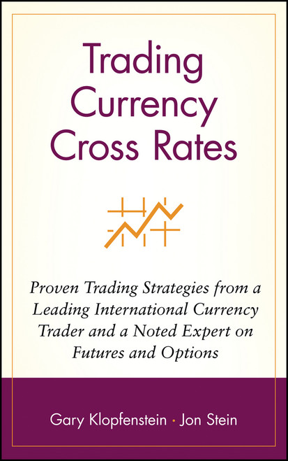 Trading Currency Cross Rates (Proven Trading Strategies from a Leading International Currency Trader and a Noted Expert on Futures and Options) by Gary Klopfenstein, Jon Stein, 9780471569480