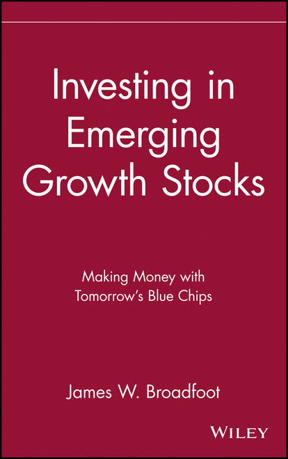 Investing in Emerging Growth Stocks (Making Money with Tomorrow's Blue Chips) by James W. Broadfoot, 9780471618447