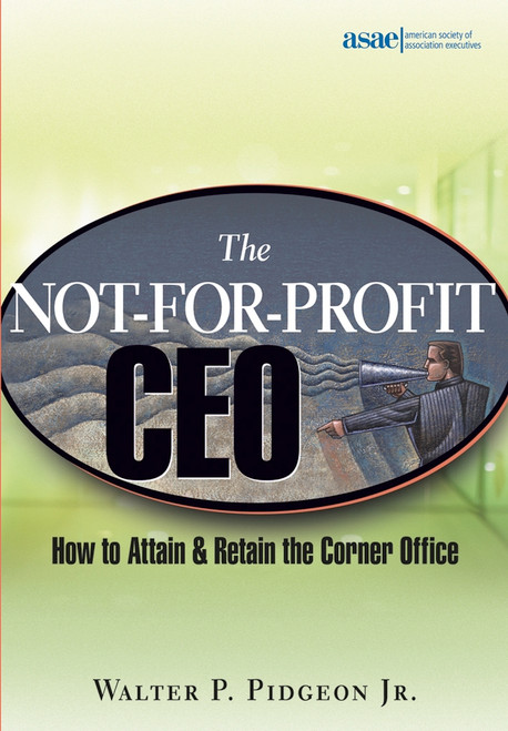 The Not-for-Profit CEO (How to Attain and Retain the Corner Office) by Walter P. Pidgeon, Jr., 9780471648758