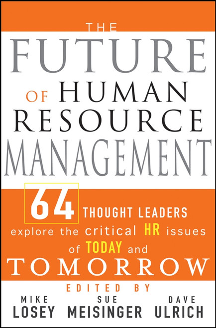 The Future of Human Resource Management (64 Thought Leaders Explore the Critical HR Issues of Today and Tomorrow) by Mike Losey, Sue Meisinger, Dave Ulrich, 9780471677918