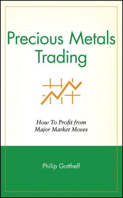 Precious Metals Trading (How To Profit from Major Market Moves) by Philip Gotthelf, 9780471711513