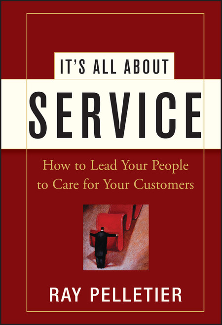 It's All About Service (How to Lead Your People to Care for Your Customers) by Ray Pelletier, 9780471716754