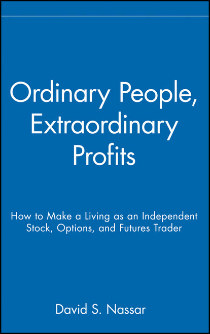 Ordinary People, Extraordinary Profits (How to Make a Living as an Independent Stock, Options, and Futures Trader) by David S. Nassar, 9780471723998