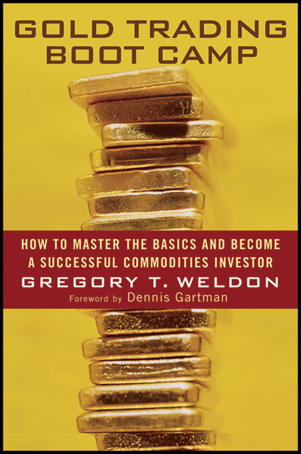 Gold Trading Boot Camp (How to Master the Basics and Become a Successful Commodities Investor) by Gregory T. Weldon, Dennis Gartman, 9780471728009