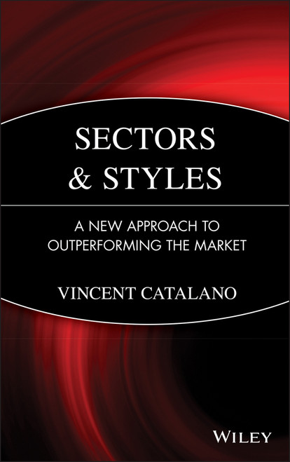 Sectors and Styles (A New Approach to Outperforming the Market) by Vincent Catalano, 9780471758822