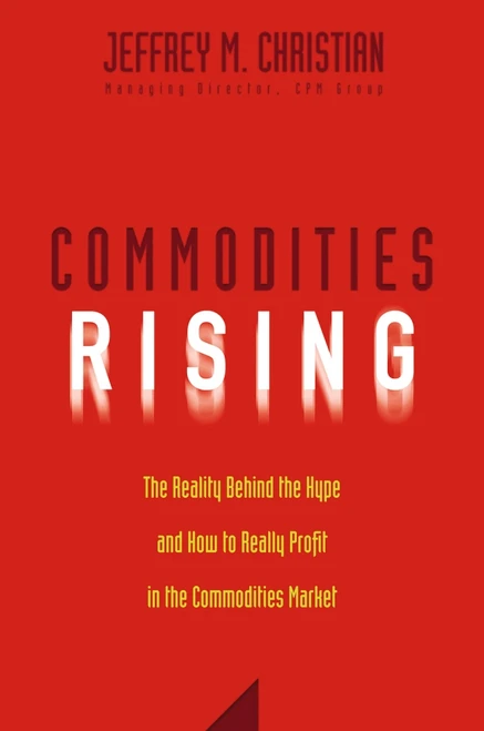 Commodities Rising (The Reality Behind the Hype and How To Really Profit in the Commodities Market) by Jeffrey M. Christian, 9780471772255