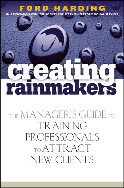 Creating Rainmakers (The Manager's Guide to Training Professionals to Attract New Clients) by Ford Harding, 9780471920731