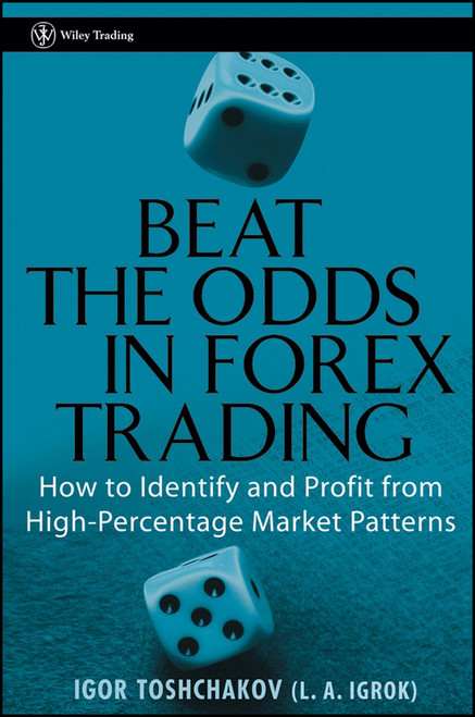 Beat the Odds in Forex Trading (How to Identify and Profit from High Percentage Market Patterns) by Igor R. Toshchakov, 9780471933311